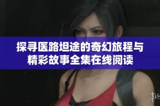 探寻医路坦途的奇幻旅程与精彩故事全集在线阅读