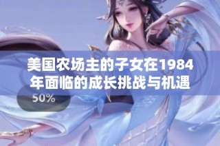美国农场主的子女在1984年面临的成长挑战与机遇