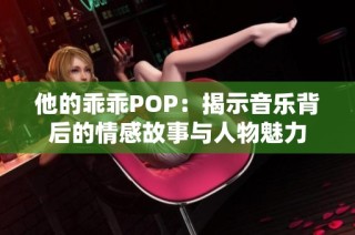 他的乖乖POP：揭示音乐背后的情感故事与人物魅力