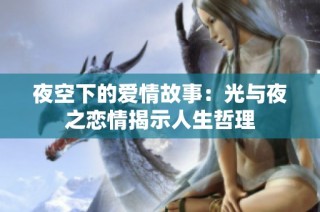 夜空下的爱情故事：光与夜之恋情揭示人生哲理