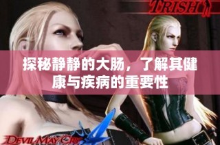 探秘静静的大肠，了解其健康与疾病的重要性