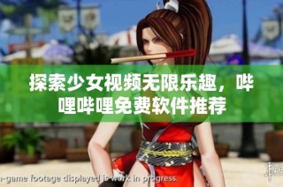 探索少女视频无限乐趣，哔哩哔哩免费软件推荐