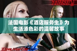 法国电影《酒店服务生》为生活添色彩的温馨故事