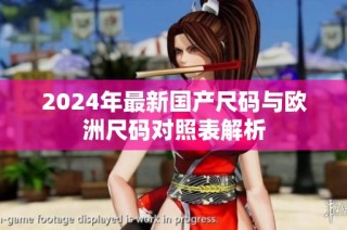 2024年最新国产尺码与欧洲尺码对照表解析