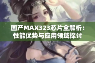 国产MAX323芯片全解析：性能优势与应用领域探讨