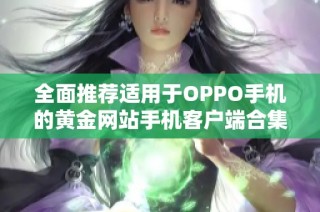 全面推荐适用于OPPO手机的黄金网站手机客户端合集
