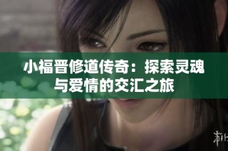 小福晋修道传奇：探索灵魂与爱情的交汇之旅