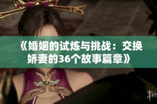 《婚姻的试炼与挑战：交换娇妻的36个故事篇章》