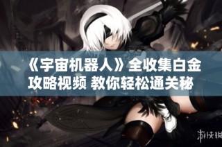 《宇宙机器人》全收集白金攻略视频 教你轻松通关秘籍