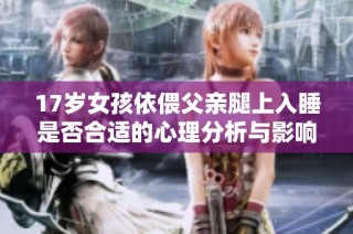 17岁女孩依偎父亲腿上入睡是否合适的心理分析与影响