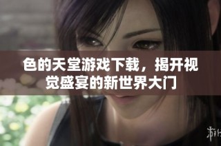 色的天堂游戏下载，揭开视觉盛宴的新世界大门