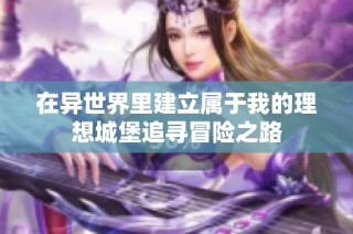 在异世界里建立属于我的理想城堡追寻冒险之路
