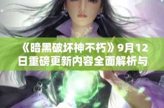 《暗黑破坏神不朽》9月12日重磅更新内容全面解析与展望