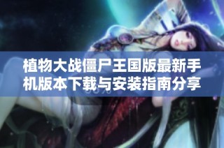 植物大战僵尸王国版最新手机版本下载与安装指南分享