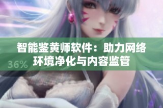 智能鉴黄师软件：助力网络环境净化与内容监管