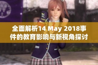 全面解析14 May 2018事件的教育影响与新视角探讨