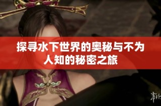 探寻水下世界的奥秘与不为人知的秘密之旅