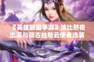 《英雄联盟手游》波比熬夜出装与薇古丝愁云使者选装全解析