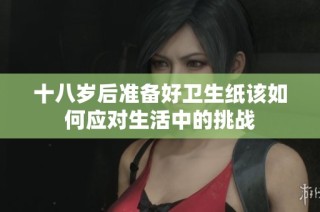 十八岁后准备好卫生纸该如何应对生活中的挑战