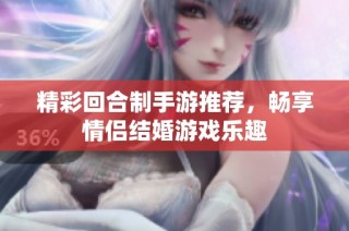 精彩回合制手游推荐，畅享情侣结婚游戏乐趣
