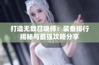 打造无敌召唤师：装备排行揭秘与最强攻略分享