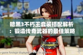 暗黑3不朽王套装搭配解析：锻造传奇武器的最佳策略与技巧