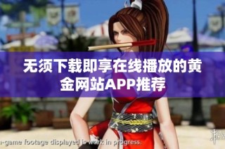 无须下载即享在线播放的黄金网站APP推荐
