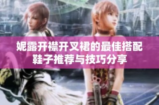 妮露开襟开叉裙的最佳搭配鞋子推荐与技巧分享