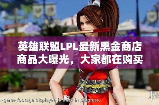 英雄联盟LPL最新黑金商店商品大曝光，大家都在购买哪些？