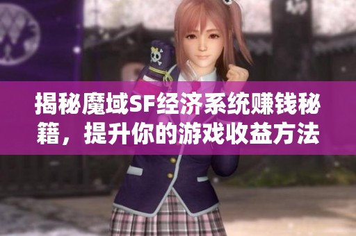 揭秘魔域SF经济系统赚钱秘籍，提升你的游戏收益方法！