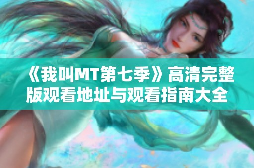 《我叫MT第七季》高清完整版观看地址与观看指南大全