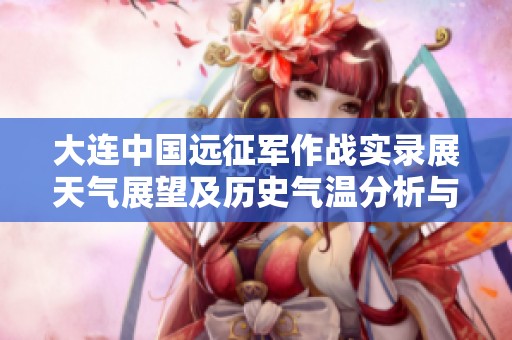 大连中国远征军作战实录展天气展望及历史气温分析与旅游指数评估