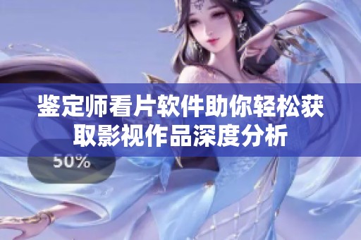 鉴定师看片软件助你轻松获取影视作品深度分析