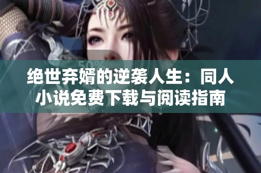 绝世弃婿的逆袭人生：同人小说免费下载与阅读指南