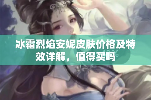 冰霜烈焰安妮皮肤价格及特效详解，值得买吗