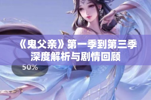 《鬼父亲》第一季到第三季深度解析与剧情回顾
