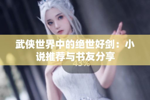 武侠世界中的绝世好剑：小说推荐与书友分享
