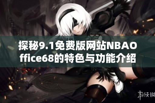 探秘9.1免费版网站NBAOffice68的特色与功能介绍