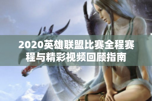 2020英雄联盟比赛全程赛程与精彩视频回顾指南