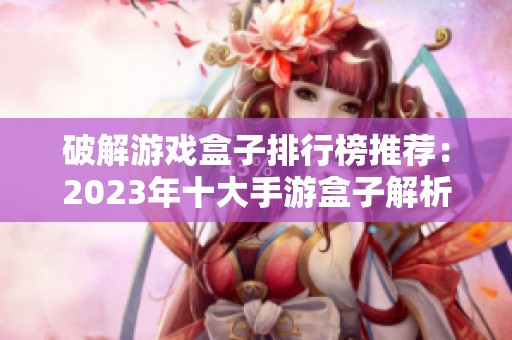 破解游戏盒子排行榜推荐：2023年十大手游盒子解析