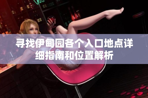 寻找伊甸园各个入口地点详细指南和位置解析