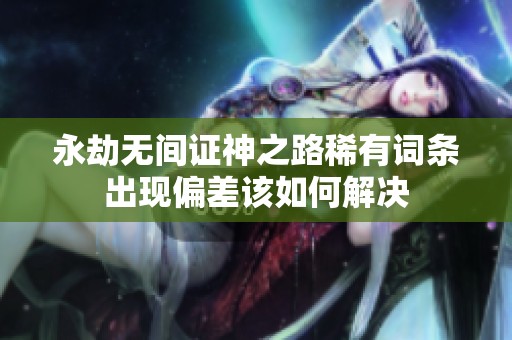 永劫无间证神之路稀有词条出现偏差该如何解决