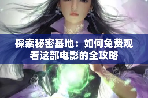 探索秘密基地：如何免费观看这部电影的全攻略