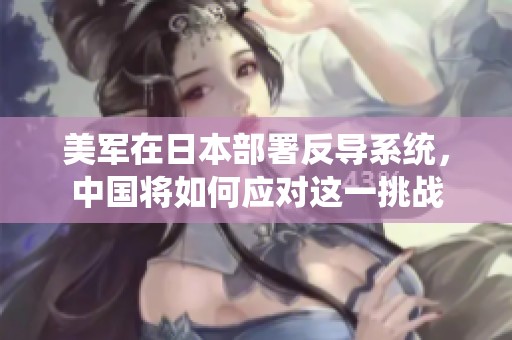 美军在日本部署反导系统，中国将如何应对这一挑战