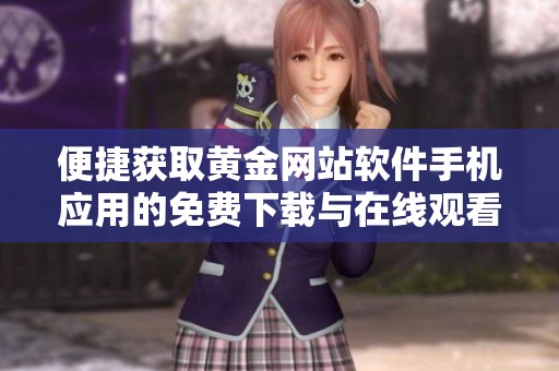 便捷获取黄金网站软件手机应用的免费下载与在线观看方式