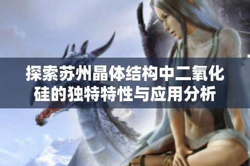 探索苏州晶体结构中二氧化硅的独特特性与应用分析