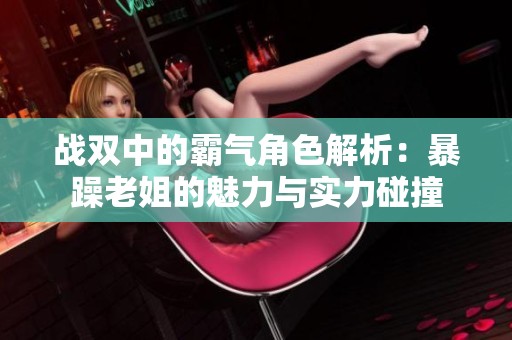 战双中的霸气角色解析：暴躁老姐的魅力与实力碰撞