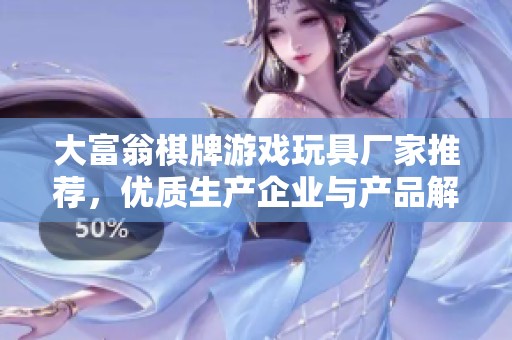 大富翁棋牌游戏玩具厂家推荐，优质生产企业与产品解析