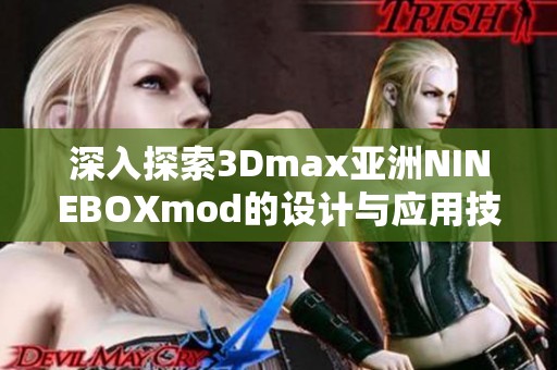 深入探索3Dmax亚洲NINEBOXmod的设计与应用技巧