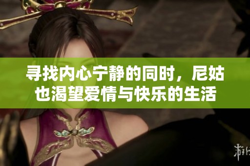 寻找内心宁静的同时，尼姑也渴望爱情与快乐的生活